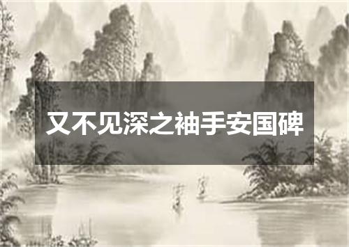 又不见深之袖手安国碑
