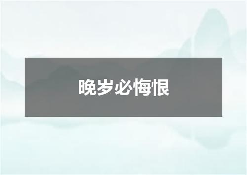 晚岁必悔恨
