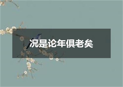 况是论年俱老矣