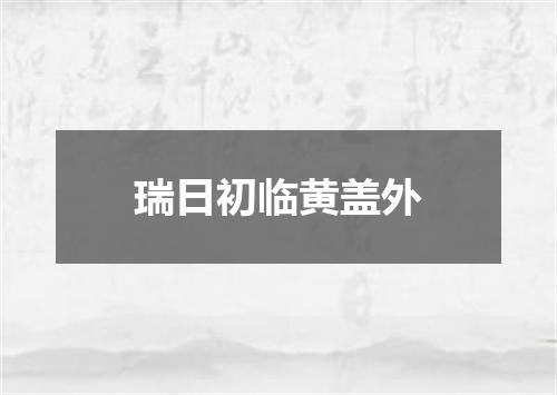 瑞日初临黄盖外