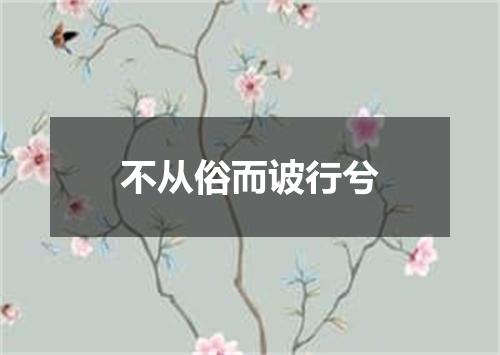不从俗而诐行兮