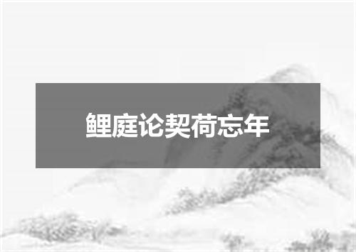鲤庭论契荷忘年