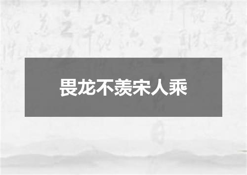 畏龙不羡宋人乘