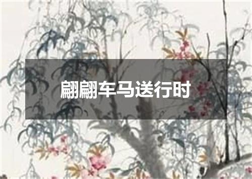 翩翩车马送行时