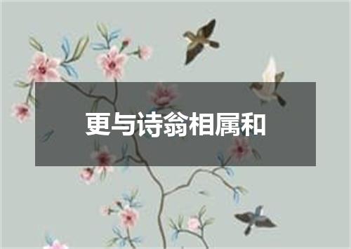 更与诗翁相属和