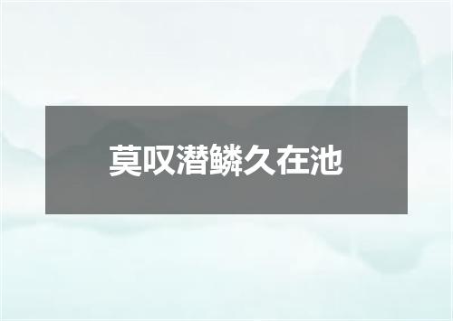 莫叹潜鳞久在池