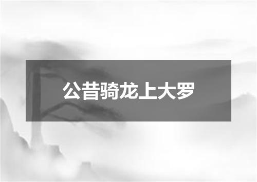 公昔骑龙上大罗