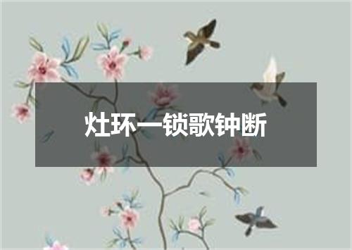 灶环一锁歌钟断