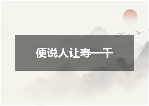 便说人让寿一千