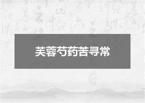 芙蓉芍药苦寻常