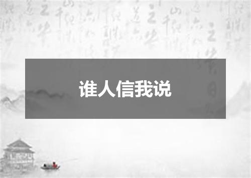 谁人信我说