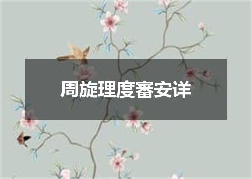 周旋理度審安详