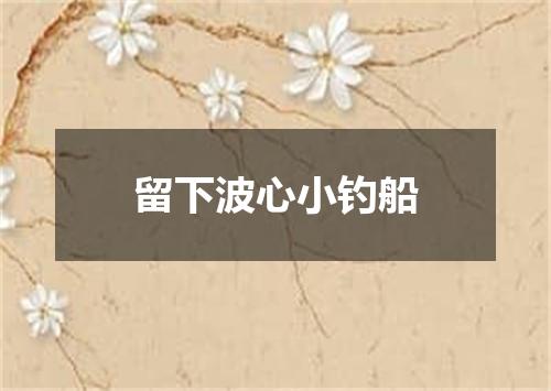 留下波心小钓船