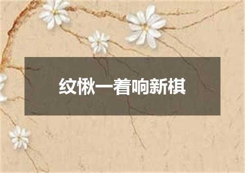 纹愀一着响新棋