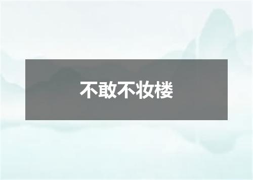 不敢不妆楼