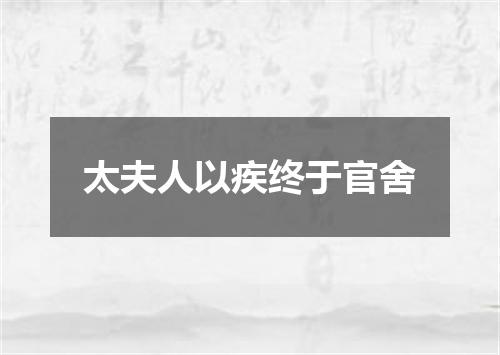 太夫人以疾终于官舍