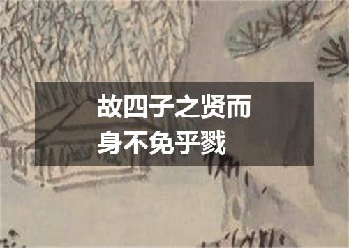 故四子之贤而身不免乎戮