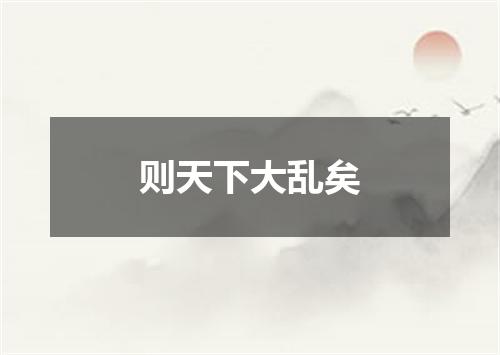 则天下大乱矣
