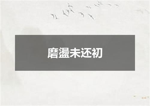 磨盪未还初