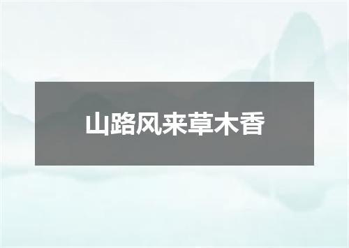 山路风来草木香
