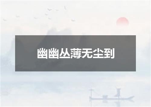 幽幽丛薄无尘到