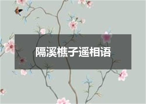 隔溪樵子遥相语