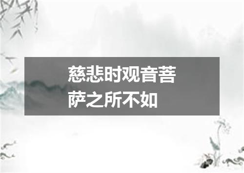 慈悲时观音菩萨之所不如