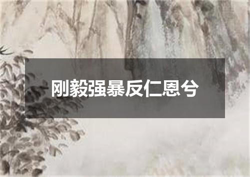 刚毅强暴反仁恩兮