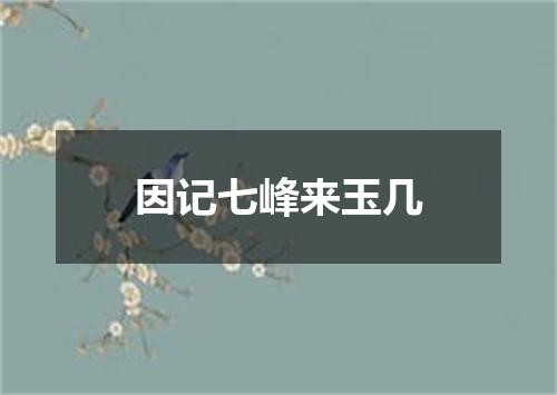 因记七峰来玉几