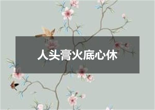 人头膏火底心休