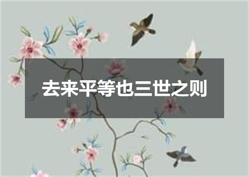 去来平等也三世之则