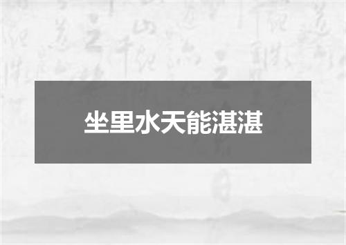 坐里水天能湛湛