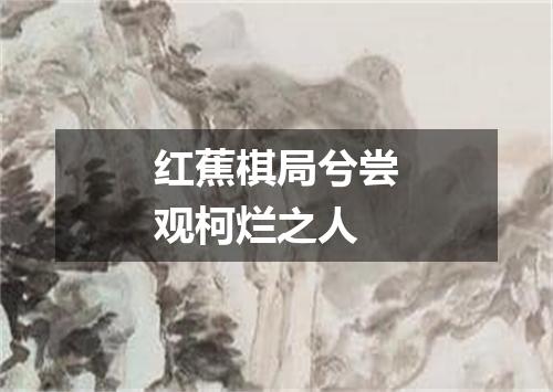 红蕉棋局兮尝观柯烂之人