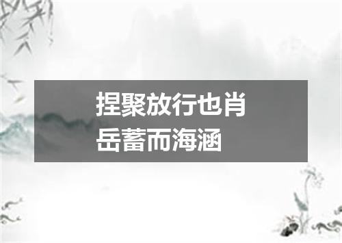 捏聚放行也肖岳蓄而海涵
