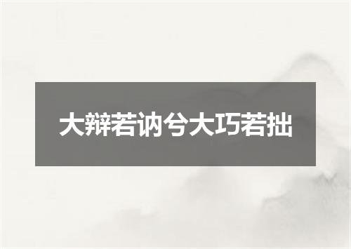 大辩若讷兮大巧若拙