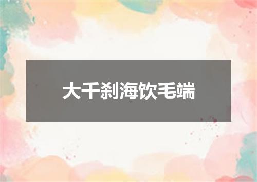 大千刹海饮毛端