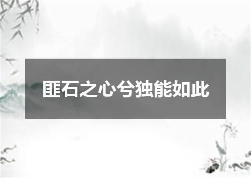 匪石之心兮独能如此