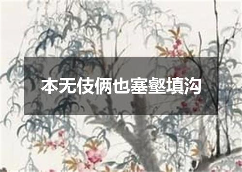 本无伎俩也塞壑填沟
