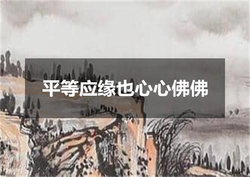 平等应缘也心心佛佛