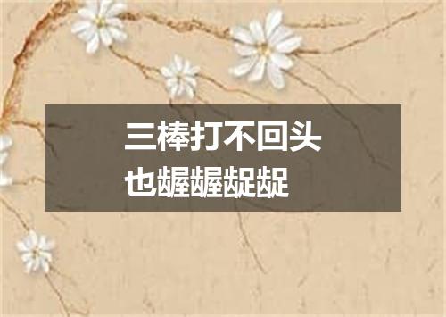 三棒打不回头也龌龌龊龊