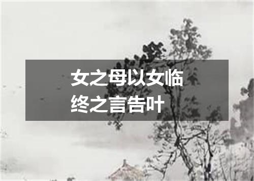 女之母以女临终之言告叶