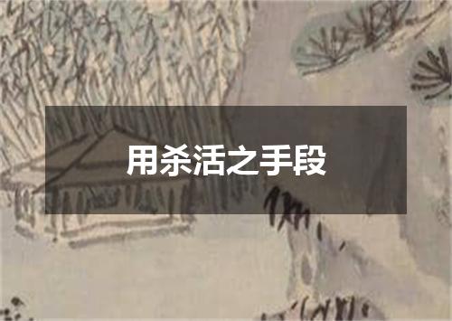 用杀活之手段