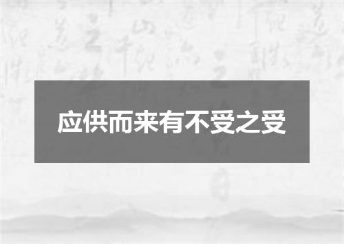 应供而来有不受之受