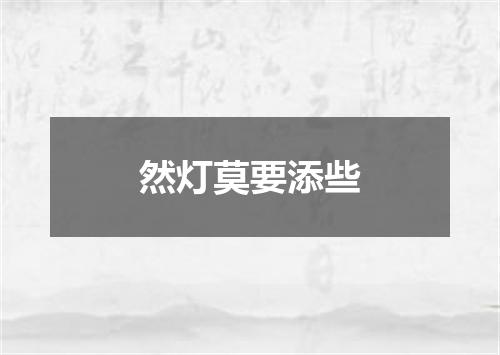 然灯莫要添些