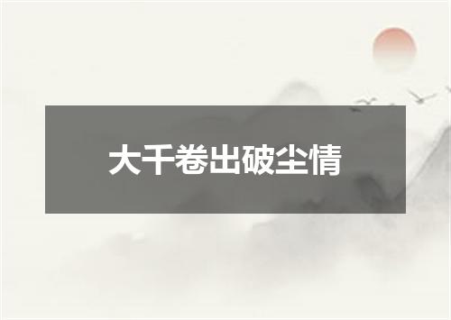 大千卷出破尘情