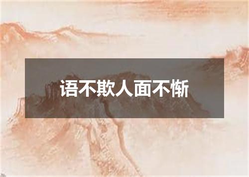 语不欺人面不惭