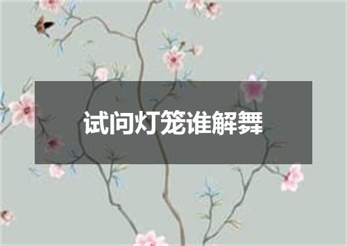 试问灯笼谁解舞