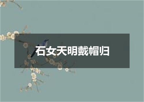 石女天明戴帽归