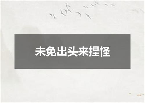 未免出头来捏怪