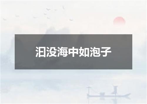 汩没海中如泡子